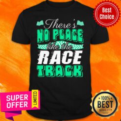 Top There's No Place Like The Race Track Shirt