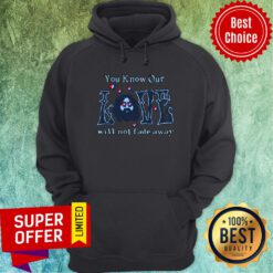 Top You Know Our Love Will Not Fade Away Hoodie