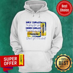 Twisted tea Holy Enough to Pray for You Hood Enough To Swing On You Hoodie