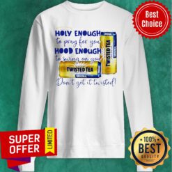 Twisted tea Holy Enough to Pray for You Hood Enough To Swing On You Sweatshirt