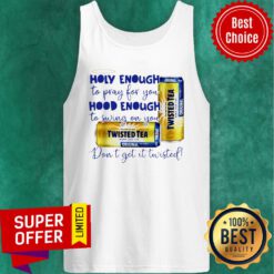 Twisted tea Holy Enough to Pray for You Hood Enough To Swing On You Tank top