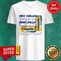 Twisted tea Holy Enough to Pray for You Hood Enough To Swing On You V-neck
