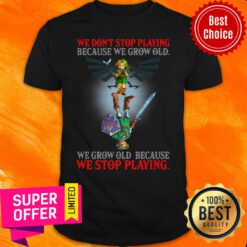 We Don't Stop Playing Because We Grow Old We Grow Old Because We Stop Playing Shirt