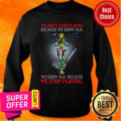 We Don't Stop Playing Because We Grow Old We Grow Old Because We Stop Playing Sweatshirt