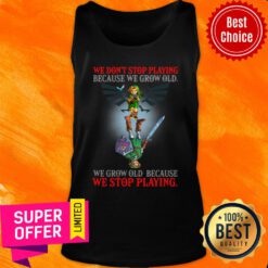 We Don't Stop Playing Because We Grow Old We Grow Old Because We Stop Playing Tank Top