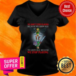 We Don't Stop Playing Because We Grow Old We Grow Old Because We Stop Playing V-neck