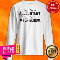 Yes Im An Accountant But I Use My Powers For Good Sweatshirt
