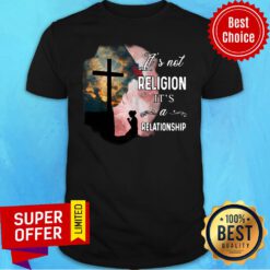 Awesome It'S Not Religion It'S A Relationship Shirt