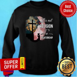 Awesome It'S Not Religion It'S A Relationship Sweatshirt