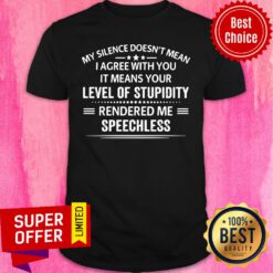 Awesome My Silence Doesn't Mean I Agree With You It Means Your Shirt