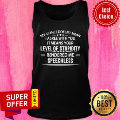 Awesome My Silence Doesn't Mean I Agree With You It Means Your Tank Top
