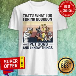 Awesome That What I Do I Drink Bourbon I Pet Dogs And I Know Things Shirt