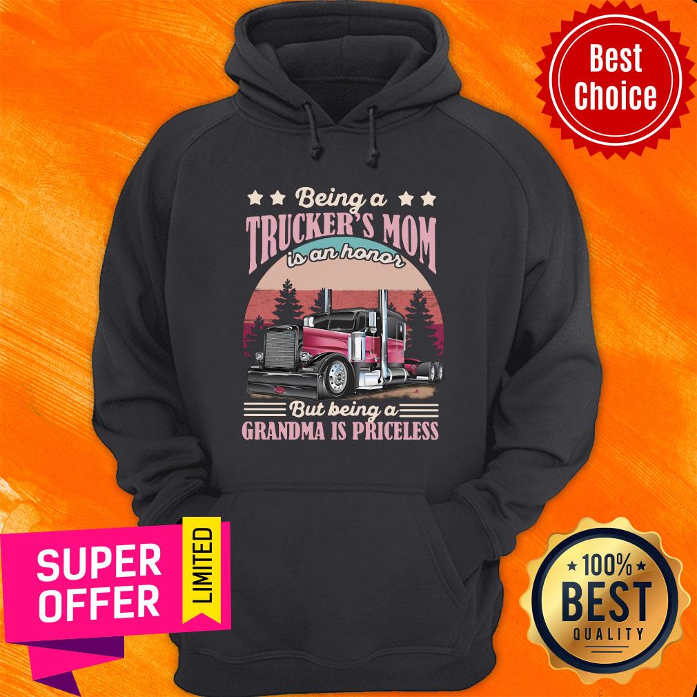 Being A Trucker's Mom Is An Honor But Being A Grandma Is Priceless Hoodie Being A Trucker's Mom Is An Honor But Being A Grandma Is Priceless Hoodie