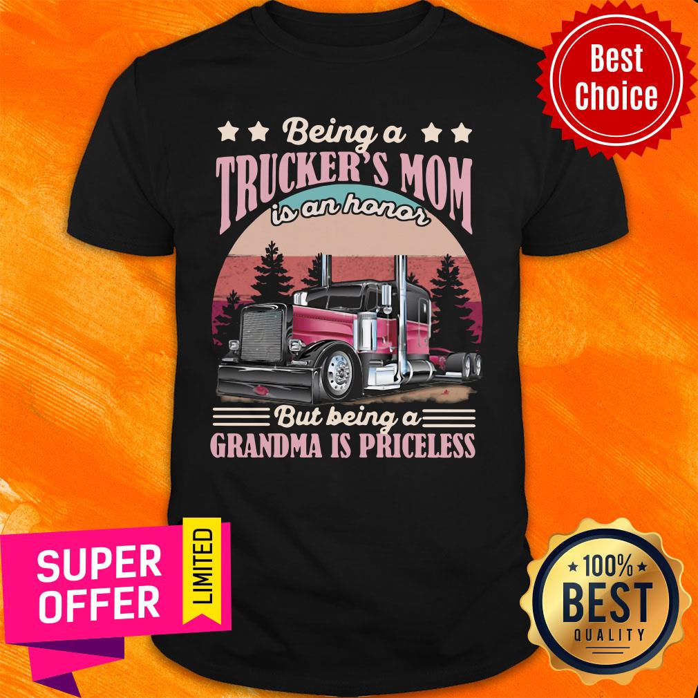 Being A Trucker's Mom Is An Honor But Being A Grandma Is Priceless Shirt Being A Trucker's Mom Is An Honor But Being A Grandma Is Priceless Shirt