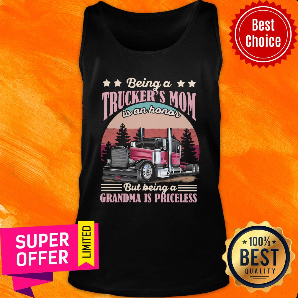 Being A Trucker's Mom Is An Honor But Being A Grandma Is Priceless Tank Top Being A Trucker's Mom Is An Honor But Being A Grandma Is Priceless Tank Top