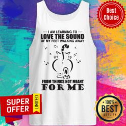 Cat I Am Learning To Love The Sound Of My Feet Walking Away From Things Not Meant For Me Tank Top