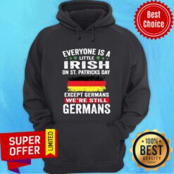 Everyone Is A Little Irish On St Patrick's Day Except Germans We're Still Germans Hoodie