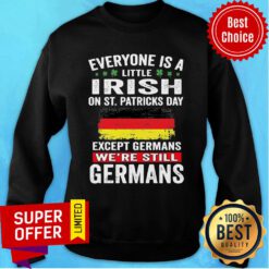Everyone Is A Little Irish On St Patrick's Day Except Germans We're Still Germans Sweatshirt