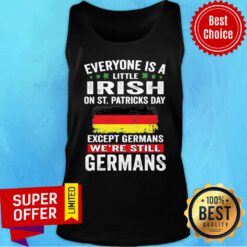 Everyone Is A Little Irish On St Patrick's Day Except Germans We're Still Germans Tank Top
