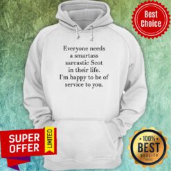 Everyone Needs A Smartass Sarcastic Scot In Their Life I'm Happy To Be Of Service To You Hoodie