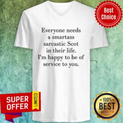 Everyone Needs A Smartass Sarcastic Scot In Their Life I'm Happy To Be Of Service To You V-neck