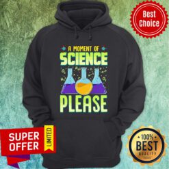 Funny A Moment of Science Please Pullover Hoodie