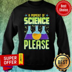 Funny A Moment of Science Please Pullover Sweatshirt