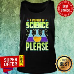 Funny A Moment of Science Please Pullover Tank Top