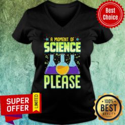 Funny A Moment of Science Please Pullover V-neck