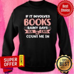 Funny If It Involves Books Rainy Days Tea And Cats Count Me In Sweatshirt