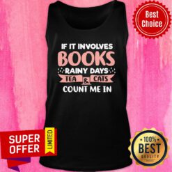 Funny If It Involves Books Rainy Days Tea And Cats Count Me In Tank Top