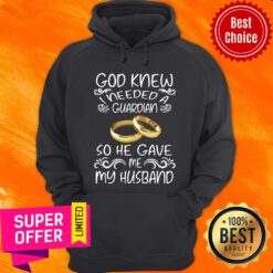 God Knew I Needed A Guardian So He Gave Me Husband Hoodie