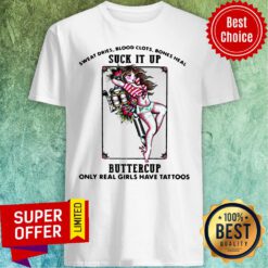 Good Sweat Dries Blood Clots Bones Heal Suck It Up Buttercup Real Girls Have Tattoos Shirt