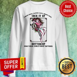 Good Sweat Dries Blood Clots Bones Heal Suck It Up Buttercup Real Girls Have Tattoos Sweatshirt