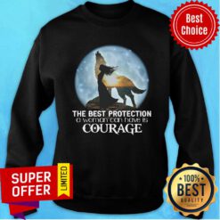 Good The Best Protection A Woman Can Have Is Courage Sweatshirt