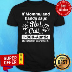 If Mommy And Daddy Says No Call 1-800-auntie Satisfaction Guaranteed Shirt