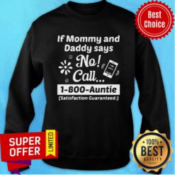 If Mommy And Daddy Says No Call 1-800-auntie Satisfaction Guaranteed Sweatshirt