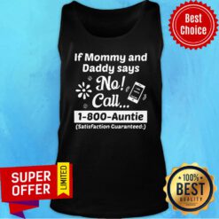 If Mommy And Daddy Says No Call 1-800-auntie Satisfaction Guaranteed Tank Top