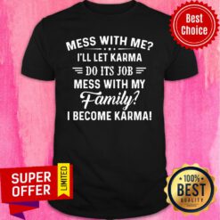 Mess With Me I'll Let Karma Do It's Job Mess With My Family I Become Karma Shirt
