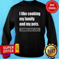 Nice I Like Cooking My Family And My Pets. Commas Save Lives Sweatshirt