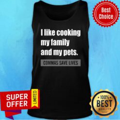Nice I Like Cooking My Family And My Pets. Commas Save Lives Tank Top