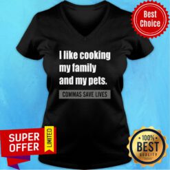 Nice I Like Cooking My Family And My Pets. Commas Save Lives V-neck
