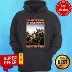 Nice Jsus Drum And Then The Disciple Told Him Teach Us How To Drum Hoodie