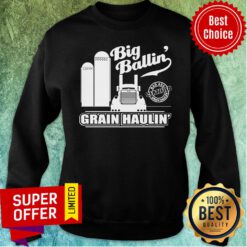 Official Badass Certified Grain Hauler Big Ballin Grain Haulin Sweatshirt