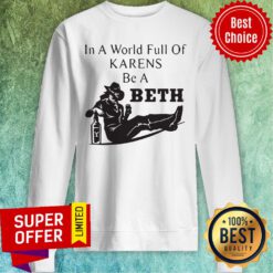 Official In A World Full Of Karens Be A Beth Sweatshirt