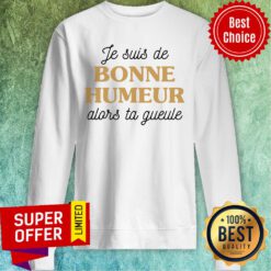 Offiical Je Suis De Bonne Humeur Alors Ta Gueule Sweatshirt