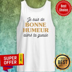 Offiical Je Suis De Bonne Humeur Alors Ta Gueule Tank Top