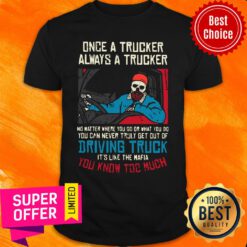Once A Trucker Always A Trucker No Matter Where You Go Or What You Do Shirt