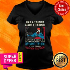 Once A Trucker Always A Trucker No Matter Where You Go Or What You Do V-neck