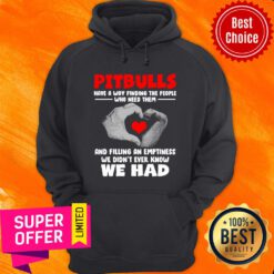 Pit Bulls Have A Way Finding Who Need Them And Filling An Emptiness We Didn't Ever Know We Had Hoodie